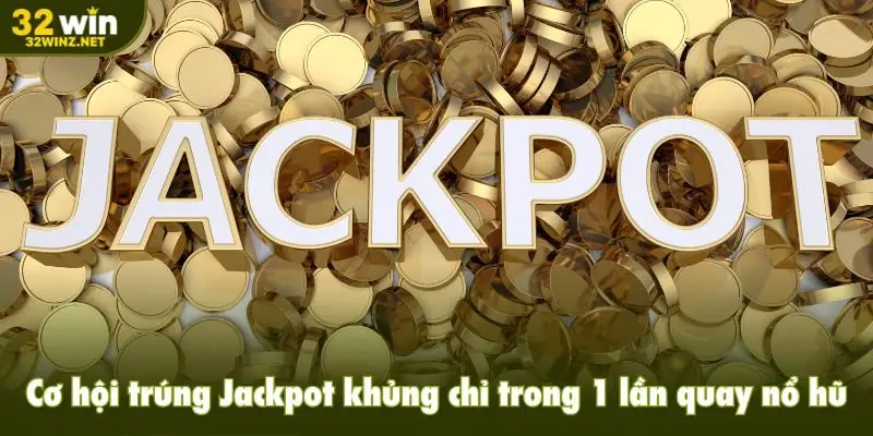 Cơ hội trúng Jackpot khủng chỉ trong 1 lần quay nổ hũ