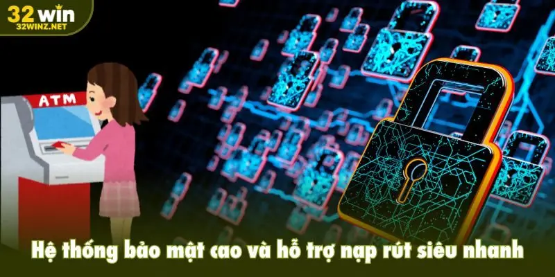 Hệ thống bảo mật cao và hỗ trợ nạp rút siêu nhanh