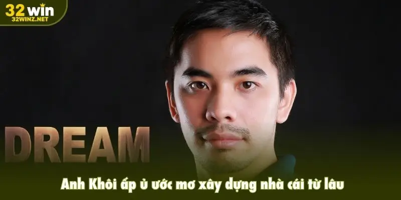 Anh Khôi ấp ủ ước mơ xây dựng nhà cái từ lâu